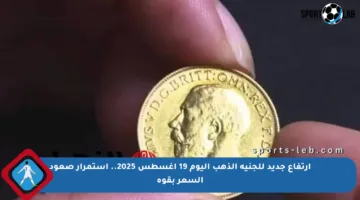 ارتفاع جديد للجنيه الذهب اليوم 19 أغسطس 2025.. استمرار صعود السعر بقوة
